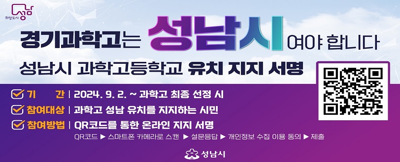 경기과학고는 성남시여야 합니다.
성남시 과학고등학교 유치 지지 서명
기간 : 2024.9.2 ` 과학고 최종 선정 시
참여대상 : 과학고 성남 유치를 지지하는 시민
참여방법 : QR코드를 통한 온라인 지지 서명
