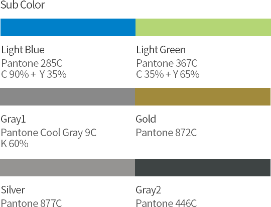 Sub Color Light Blue(Pantone 285C, C 90% + Y 35%), Light Green Pantone 367C, C 35% + Y 65%), gray1(Pantone Cool Gray 9C, K 60%), Gold(pantone 872C), Silver(Pantone 877C), Gray2(Pantone 446C)